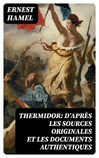 Thermidor: d'après les sources originales et les documents authentiques - Ernest Hamel