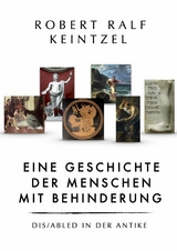 Eine Geschichte der Menschen mit Behinderung Dis/abled in der Antike - Robert Ralf Keintzel