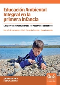 Educación Ambiental Integral en la primera infancia - Eugenia Valente, Mara Andrea Brandwaiman, Maria Fernanda Tomatis