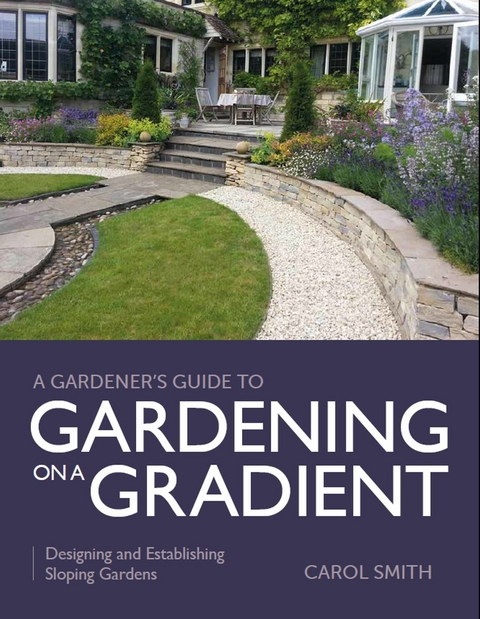 Gardener's Guide to Gardening on a Gradient -  Carol Smith