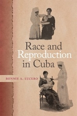 Race and Reproduction in Cuba -  Bonnie A. Lucero