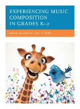 Experiencing Music Composition in Grades K-2 -  Michele Kaschub,  Janice P. Smith