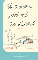 Und wohin jetzt mit der Leiche? - Rahel Urech