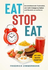 Eat Stop Eat. Intermittierende Fastendiät, um mehr Energie zu haben und Gewicht zu verlieren (mit den besten Rezepten) - Friedrich Zimmermann