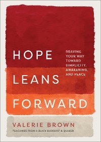 Hope Leans Forward: Braving Your Way toward Simplicity, Awakening, and Peace -  Valerie Brown