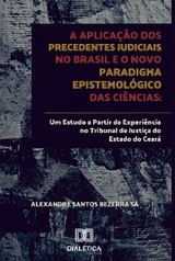 A aplicação dos precedentes judiciais no Brasil e o novo paradigma epistemológico das ciências - Alexandre Santos Bezerra Sá