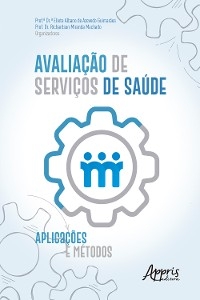 Avaliação de Serviços de Saúde: Aplicações e Métodos - Eliete Albano de Azevedo Guimarães, Richardson Miranda Machado