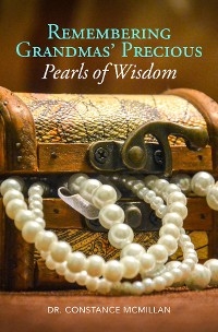 Remembering Grandma's Precious Pearls of Wisdom -  Dr. Constance McMillan