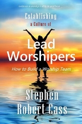 Establishing a Culture of Lead Worshipers - Stephen Robert Cass