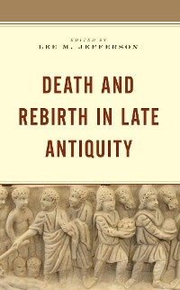Death and Rebirth in Late Antiquity - 