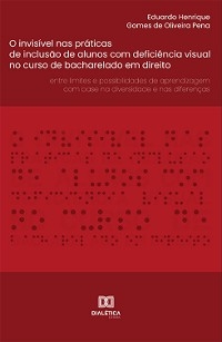 O invisível nas práticas de inclusão de alunos com deficiência visual no curso de bacharelado em direito - Eduardo Henrique Gomes de Oliveira Pena