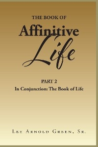 The Book of Affinitive Life - Lee Arnold Green