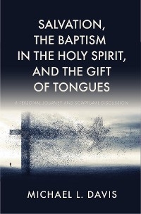 Salvation, the Baptism in the Holy Spirit, and the Gift of Tongues - Michael L. Davis