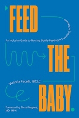 Feed the Baby: An Inclusive Guide to Nursing, Bottle-Feeding, and Everything In Between - Victoria Facelli, Shruti Nagaraj