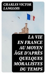 La vie en France au moyen âge d'après quelques moralistes du temps - Charles Victor Langlois