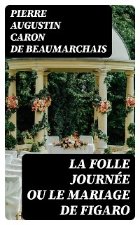 La Folle Journée ou le Mariage de Figaro - Pierre Augustin Caron De Beaumarchais