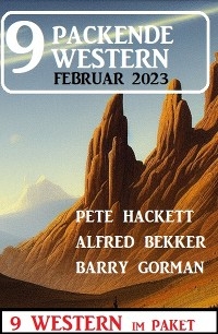 9 Packende Western März 2023 - Alfred Bekker, Pete Hackett, Barry Gorman