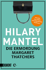 Die Ermordung Margaret Thatchers - Hilary Mantel