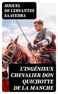 L'ingénieux chevalier Don Quichotte de la Manche - Miguel de Cervantes Saavedra