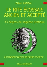 Le rite écossais ancien et accepté - 33 degrés de sagesse pratique - Gilbert Garibal