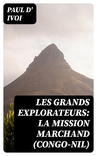 Les grands explorateurs: La Mission Marchand (Congo-Nil) - Paul d' Ivoi