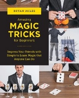 Amazing Magic Tricks for Beginners -  Bryan Miles
