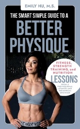 Smart Simple Guide to a Better Physique -  Emily Hu