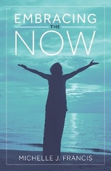 Embracing the Now -  Michelle J. Francis