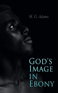 God's Image in Ebony - H. G. Adams