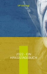 2022 - Ein Kriegstagebuch - Ulf Udo Vogl