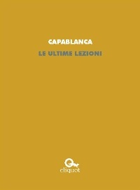 Le ultime lezioni - José Raúl Capablanca