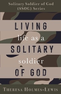 Living Life As a Solitary Soldier of God -  Theresa Holmes-Lewis