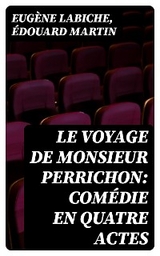 Le Voyage de Monsieur Perrichon: Comédie en quatre actes - Eugène Labiche, Édouard Martin