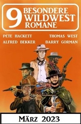 9 Besondere Wildwestromane März 2023 - Alfred Bekker, Pete Hackett, Thomas West, Barry Gorman