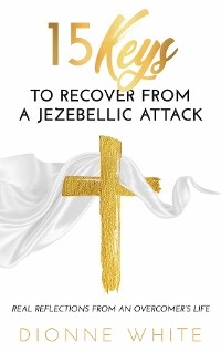 15 Keys to Recover from a Jezebellic Attack - Dionne White