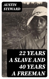 22 Years a Slave and 40 Years a Freeman - Austin Steward