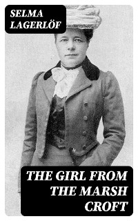 The Girl from the Marsh Croft - Selma Lagerlöf