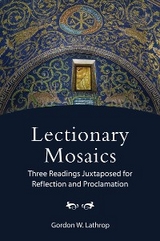 Lectionary Mosaics: Three Readings Juxtaposed for Reflection and Proclamation -  Gordon W. Lathrop