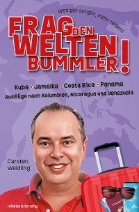 Frag den Weltenbummler! Kuba, Jamaika, Costa Rica, Panama und Ausflüge nach Kolumbien, Nicaragua und Venezuela - Carsten Weidling