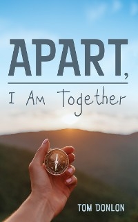 Apart, I Am Together -  Tom Donlon