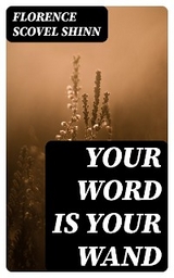 Your Word is Your Wand - Florence Scovel Shinn