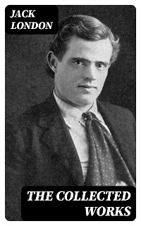 The Collected Works - Jack London