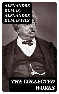 The Collected Works - Alexandre Dumas, Alexandre Dumas Fils