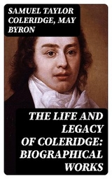 The Life and Legacy of Coleridge: Biographical Works - Samuel Taylor Coleridge, May Byron