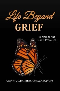 Life Beyond Grief...Remembering God's Promises -  Charles A. Oldham,  Tonia M. Oldham