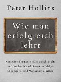 Wie man erfolgreich lehrt - Peter Hollins