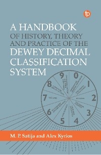 A Handbook of History, Theory and Practice of the Dewey Decimal Classification System - Alex Kyrios, M. P. Satija