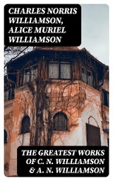 The Greatest Works of C. N. Williamson & A. N. Williamson - Charles Norris Williamson, Alice Muriel Williamson