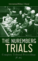 The Nuremberg Trials: Complete Tribunal Proceedings (V. 21) - International Military Tribunal