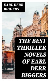 The Best Thriller Novels of Earl Derr Biggers - Earl Derr Biggers